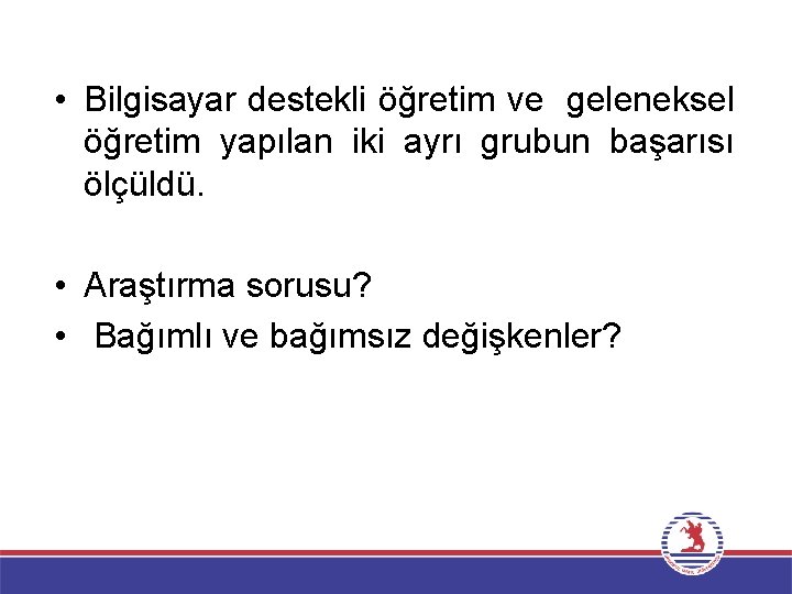  • Bilgisayar destekli öğretim ve geleneksel öğretim yapılan iki ayrı grubun başarısı ölçüldü.