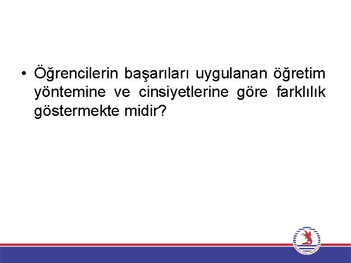  • Öğrencilerin başarıları uygulanan öğretim yöntemine ve cinsiyetlerine göre farklılık göstermekte midir? 