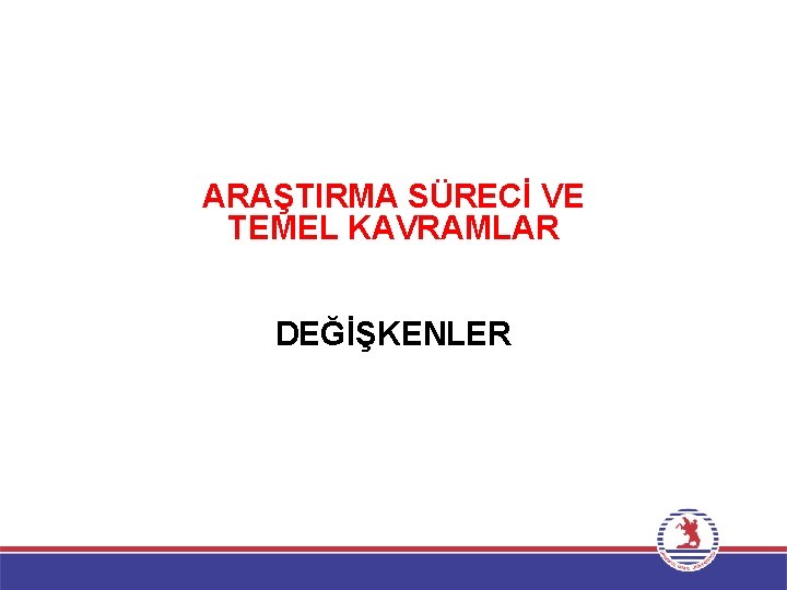 ARAŞTIRMA SÜRECİ VE TEMEL KAVRAMLAR DEĞİŞKENLER 