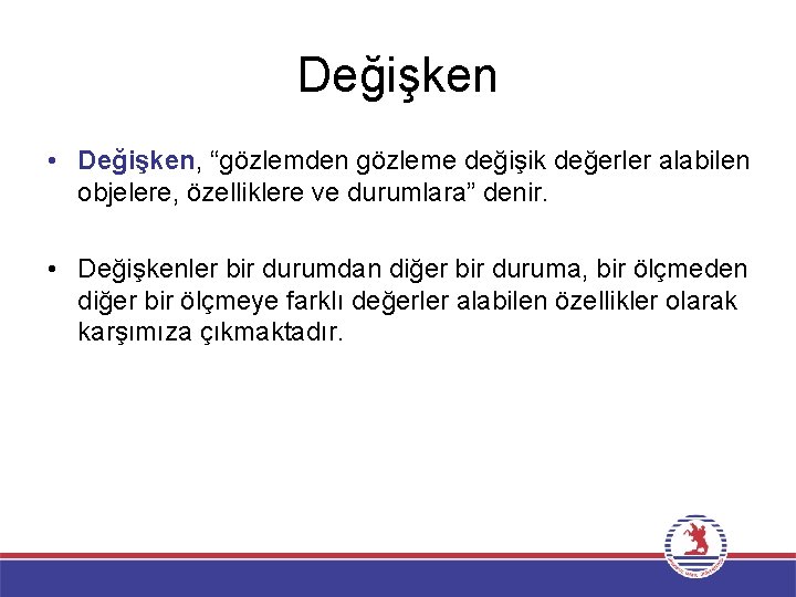 Değişken • Değişken, “gözlemden gözleme değişik değerler alabilen objelere, özelliklere ve durumlara” denir. •