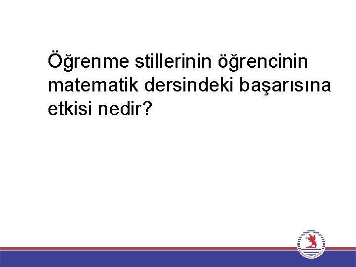 Öğrenme stillerinin öğrencinin matematik dersindeki başarısına etkisi nedir? 