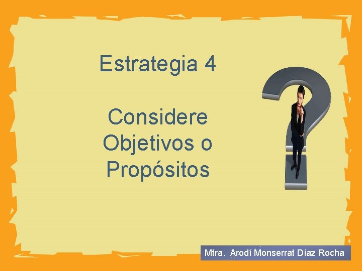 HUMAN BODY Estrategia 4 Considere Objetivos o Propósitos Mtra. Arodí Monserrat Díaz Rocha 