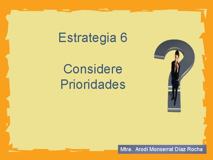HUMAN BODY Estrategia 6 Considere Prioridades Mtra. Arodí Monserrat Díaz Rocha 