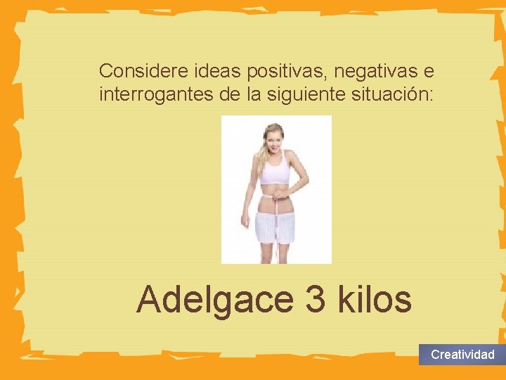 HUMAN BODY Considere ideas positivas, negativas e interrogantes de la siguiente situación: Adelgace 3