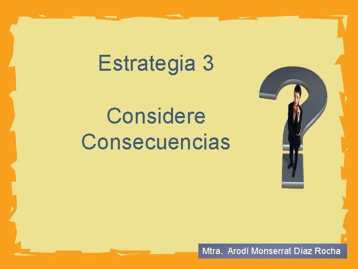 HUMAN BODY Estrategia 3 Considere Consecuencias Mtra. Arodí Monserrat Díaz Rocha 