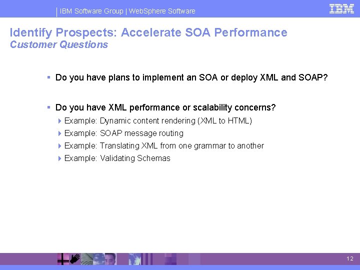 IBM Software Group | Web. Sphere Software Identify Prospects: Accelerate SOA Performance Customer Questions