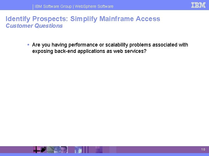IBM Software Group | Web. Sphere Software Identify Prospects: Simplify Mainframe Access Customer Questions