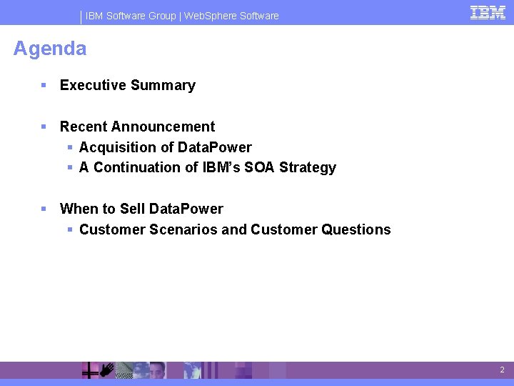 IBM Software Group | Web. Sphere Software Agenda § Executive Summary § Recent Announcement