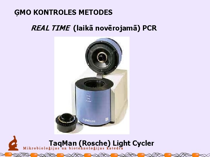 ĢMO KONTROLES METODES REAL TIME (laikā novērojamā) PCR Taq. Man (Rosche) Light Cycler 