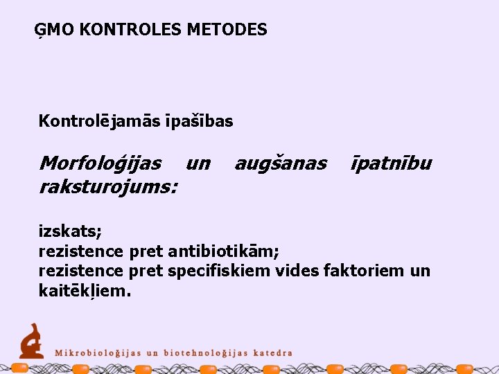 ĢMO KONTROLES METODES Kontrolējamās īpašības Morfoloģijas un augšanas īpatnību raksturojums: izskats; rezistence pret antibiotikām;