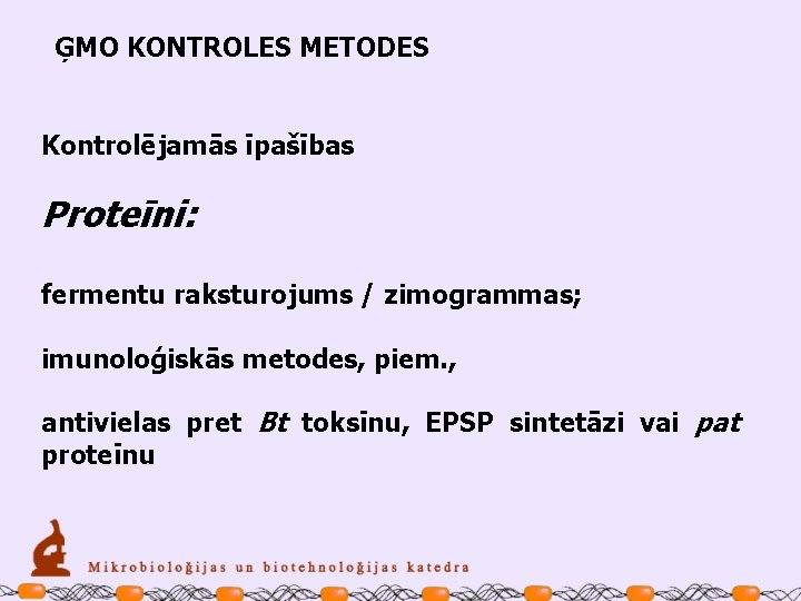 ĢMO KONTROLES METODES Kontrolējamās īpašības Proteīni: fermentu raksturojums / zimogrammas; imunoloģiskās metodes, piem. ,