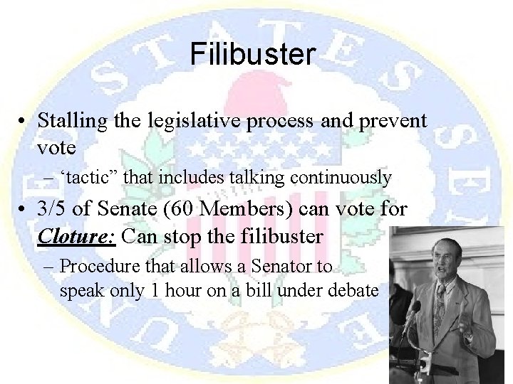 Filibuster • Stalling the legislative process and prevent vote – ‘tactic” that includes talking