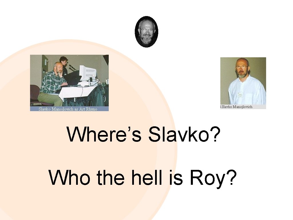 Where’s Slavko? Who the hell is Roy? 