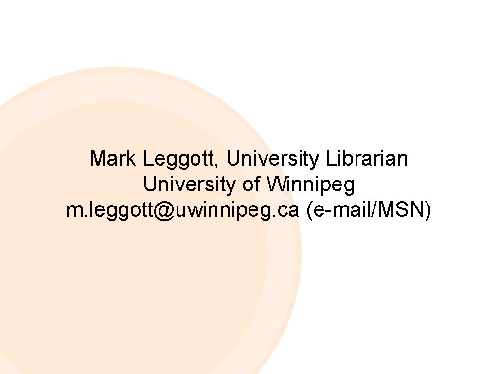 Mark Leggott, University Librarian University of Winnipeg m. leggott@uwinnipeg. ca (e-mail/MSN) 