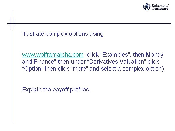 Illustrate complex options using www. wolframalpha. com (click “Examples”, then Money and Finance” then