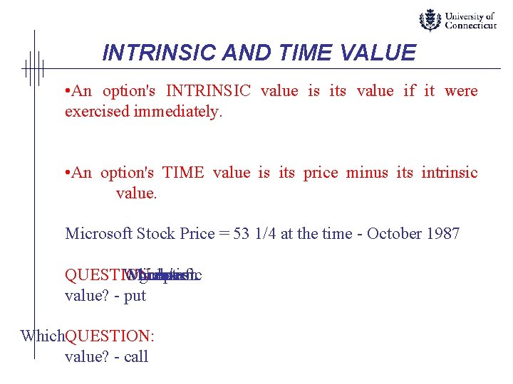 INTRINSIC AND TIME VALUE • An option's INTRINSIC value is its value if it