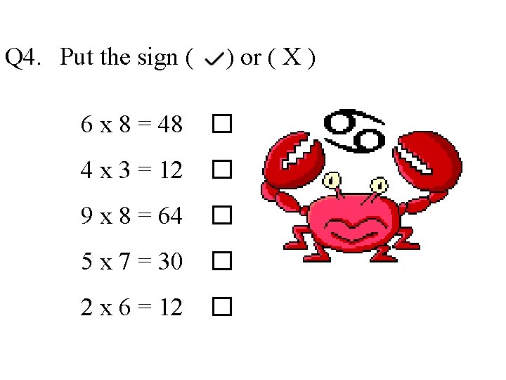 Q 4. Put the sign ( ) or ( X ) 6 x 8