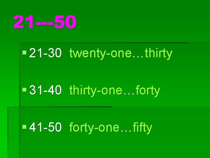 21 ---50 § 21 -30 twenty-one…thirty § 31 -40 thirty-one…forty § 41 -50 forty-one…fifty