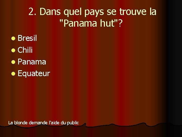  2. Dans quel pays se trouve la "Panama hut"? l Bresil l Chili