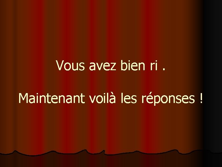 Vous avez bien ri. Maintenant voilà les réponses ! 