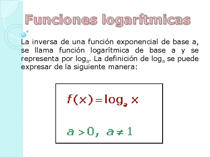 Funciones logarítmicas La inversa de una función exponencial de base a, se llama función