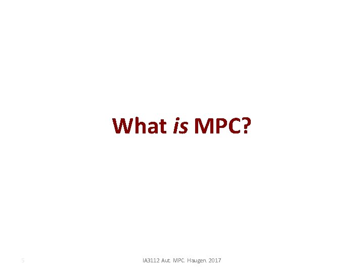 What is MPC? 5 IA 3112 Aut. MPC. Haugen. 2017 