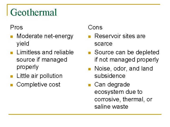 Geothermal Pros n Moderate net-energy yield n Limitless and reliable source if managed properly