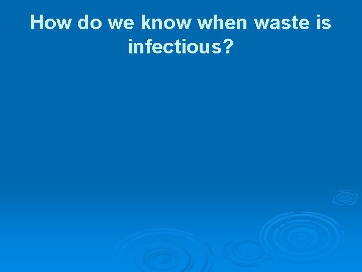 How do we know when waste is infectious? 