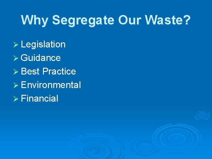 Why Segregate Our Waste? Ø Legislation Ø Guidance Ø Best Practice Ø Environmental Ø