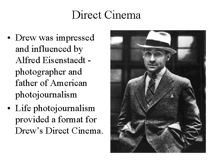 Direct Cinema • Drew was impressed and influenced by Alfred Eisenstaedt photographer and father Direct Cinema • Drew was impressed and influenced by Alfred Eisenstaedt photographer and father