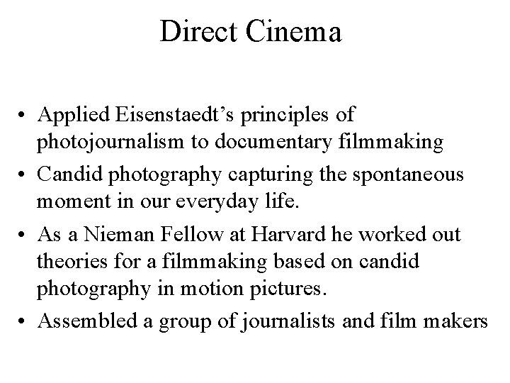 Direct Cinema • Applied Eisenstaedt’s principles of photojournalism to documentary filmmaking • Candid photography Direct Cinema • Applied Eisenstaedt’s principles of photojournalism to documentary filmmaking • Candid photography