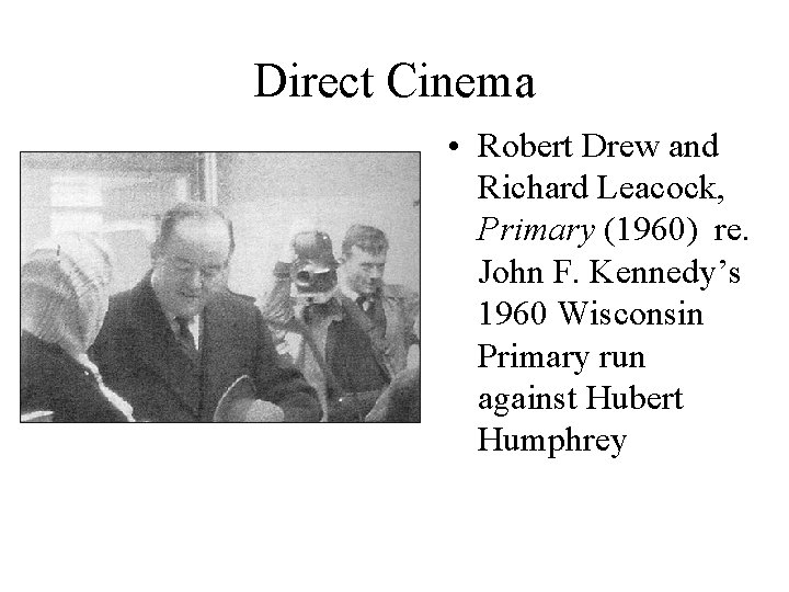 Direct Cinema • Robert Drew and Richard Leacock, Primary (1960) re. John F. Kennedy’s Direct Cinema • Robert Drew and Richard Leacock, Primary (1960) re. John F. Kennedy’s