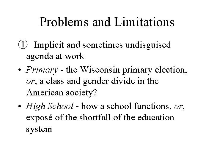 Problems and Limitations ①　Implicit and sometimes undisguised agenda at work • Primary - the