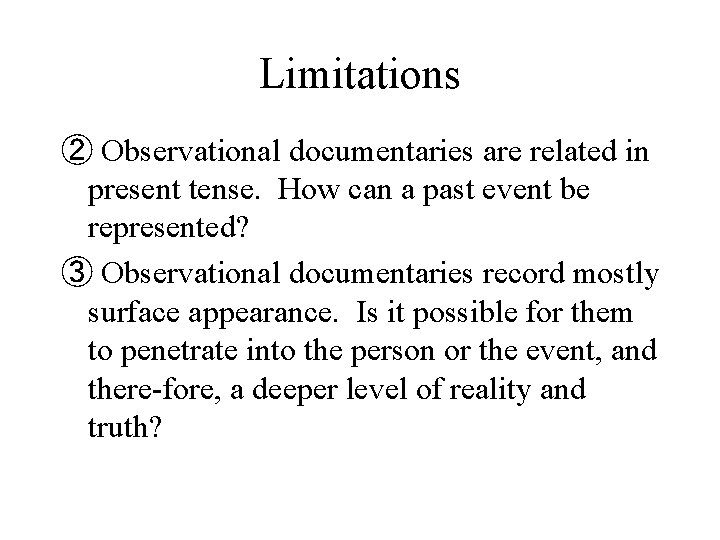 Limitations ② Observational documentaries are related in present tense. How can a past event