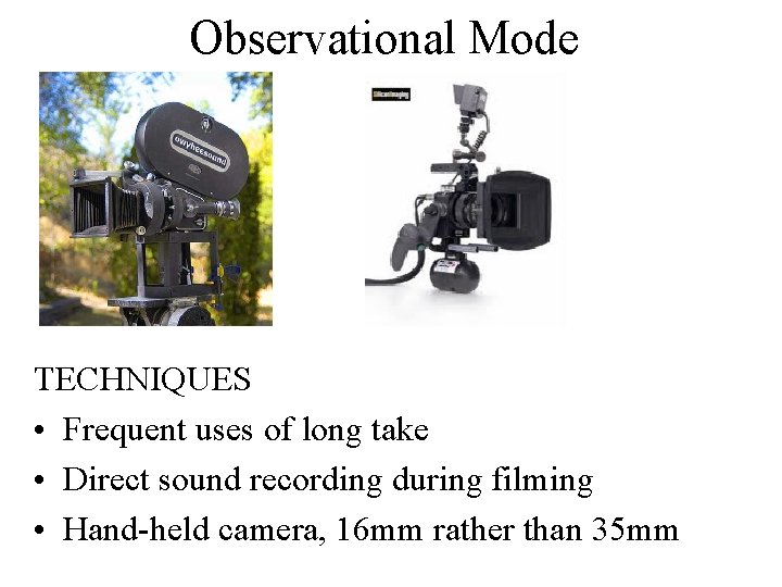 Observational Mode TECHNIQUES • Frequent uses of long take • Direct sound recording during