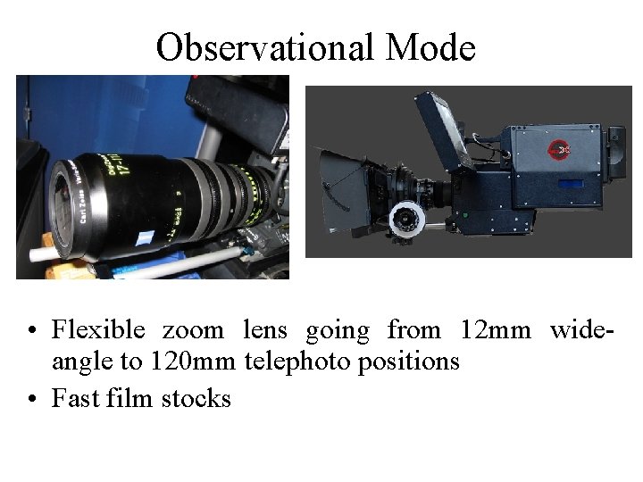 Observational Mode • Flexible zoom lens going from 12 mm wideangle to 120 mm Observational Mode • Flexible zoom lens going from 12 mm wideangle to 120 mm