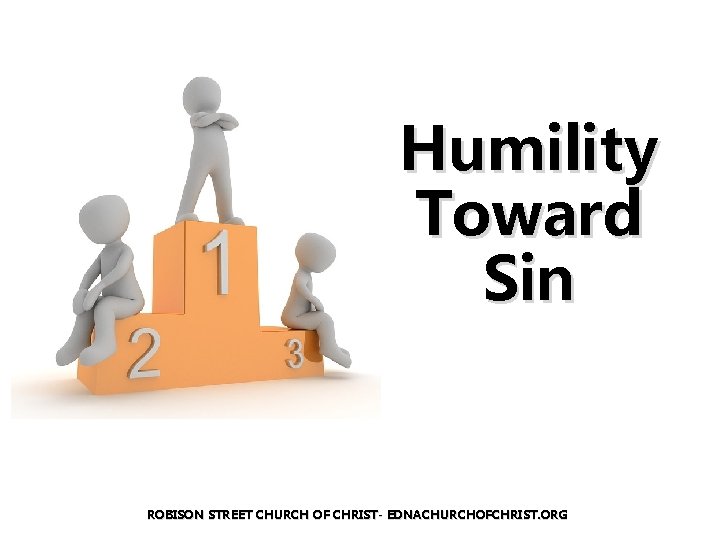Humility Toward Sin ROBISON STREET CHURCH OF CHRIST- EDNACHURCHOFCHRIST. ORG 