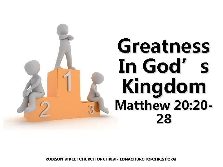 Greatness In God’s Kingdom Matthew 20: 2028 ROBISON STREET CHURCH OF CHRIST- EDNACHURCHOFCHRIST. ORG