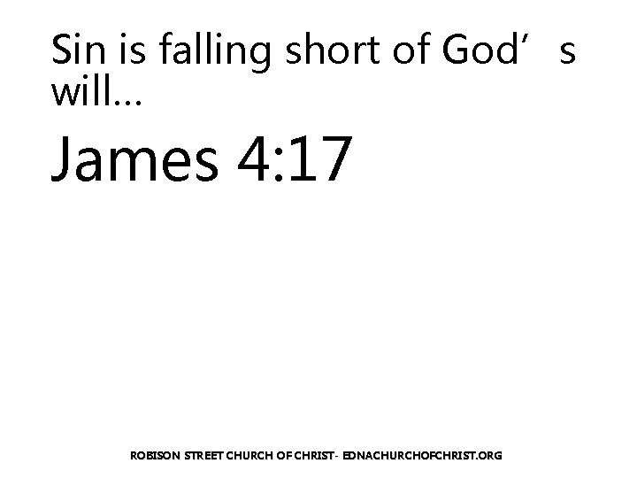 Sin is falling short of God’s will… James 4: 17 ROBISON STREET CHURCH OF