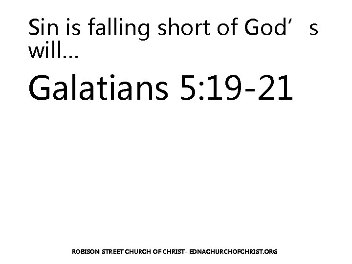 Sin is falling short of God’s will… Galatians 5: 19 -21 ROBISON STREET CHURCH