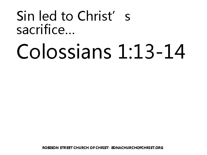 Sin led to Christ’s sacrifice… Colossians 1: 13 -14 ROBISON STREET CHURCH OF CHRIST-