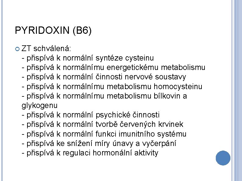 PYRIDOXIN (B 6) ZT schválená: - přispívá k normální syntéze cysteinu - přispívá k