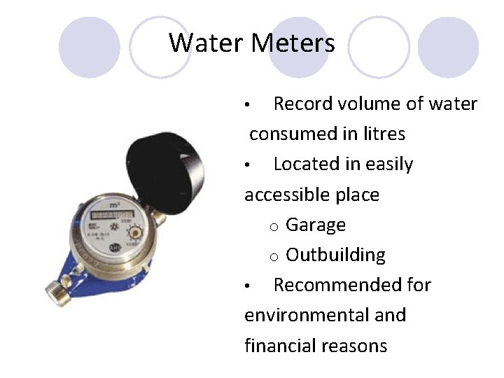 Water Meters Record volume of water consumed in litres • Located in easily accessible Water Meters Record volume of water consumed in litres • Located in easily accessible