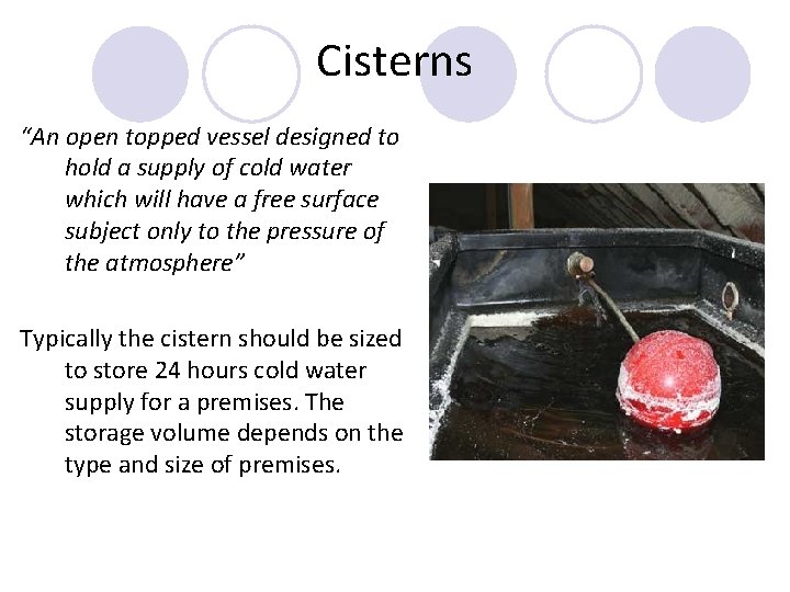 Cisterns “An open topped vessel designed to hold a supply of cold water which Cisterns “An open topped vessel designed to hold a supply of cold water which