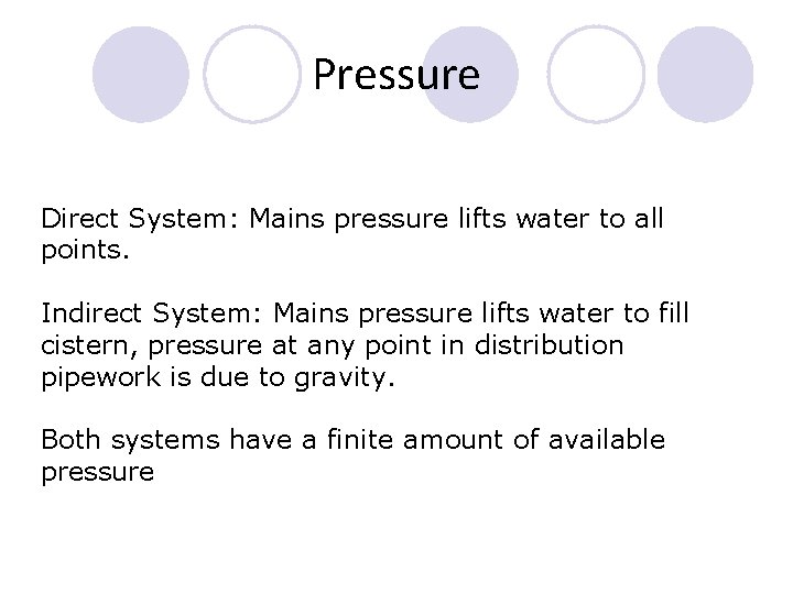 Pressure Direct System: Mains pressure lifts water to all points. Indirect System: Mains pressure Pressure Direct System: Mains pressure lifts water to all points. Indirect System: Mains pressure