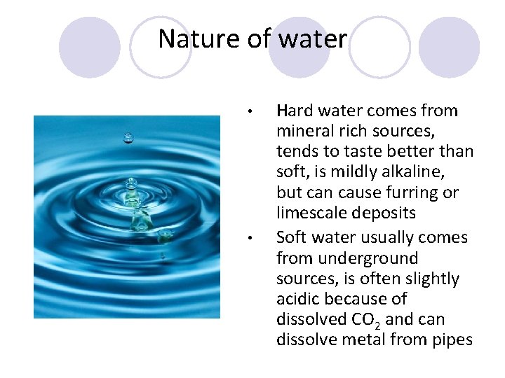 Nature of water • • Hard water comes from mineral rich sources, tends to Nature of water • • Hard water comes from mineral rich sources, tends to