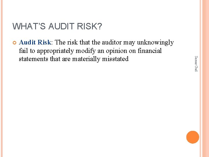 WHAT’S AUDIT RISK? Samar Gad Audit Risk: The risk that the auditor may unknowingly