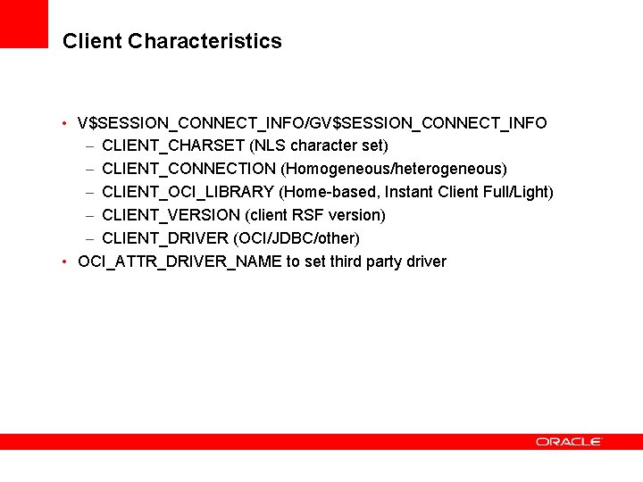 Client Characteristics • V$SESSION_CONNECT_INFO/GV$SESSION_CONNECT_INFO – CLIENT_CHARSET (NLS character set) – CLIENT_CONNECTION (Homogeneous/heterogeneous) – CLIENT_OCI_LIBRARY