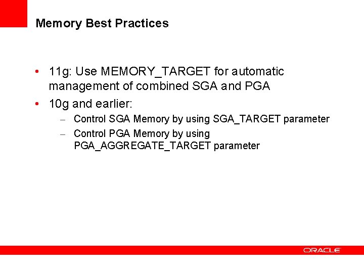 Memory Best Practices • 11 g: Use MEMORY_TARGET for automatic management of combined SGA