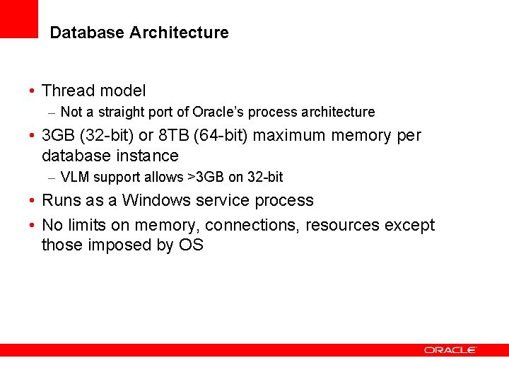 Database Architecture • Thread model – Not a straight port of Oracle’s process architecture